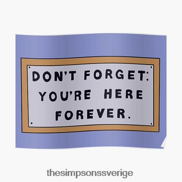 glöm inte att du är här för alltid simpsons skylt affisch rb0709 dekoration DL0Z4F200 The Simpson Shop